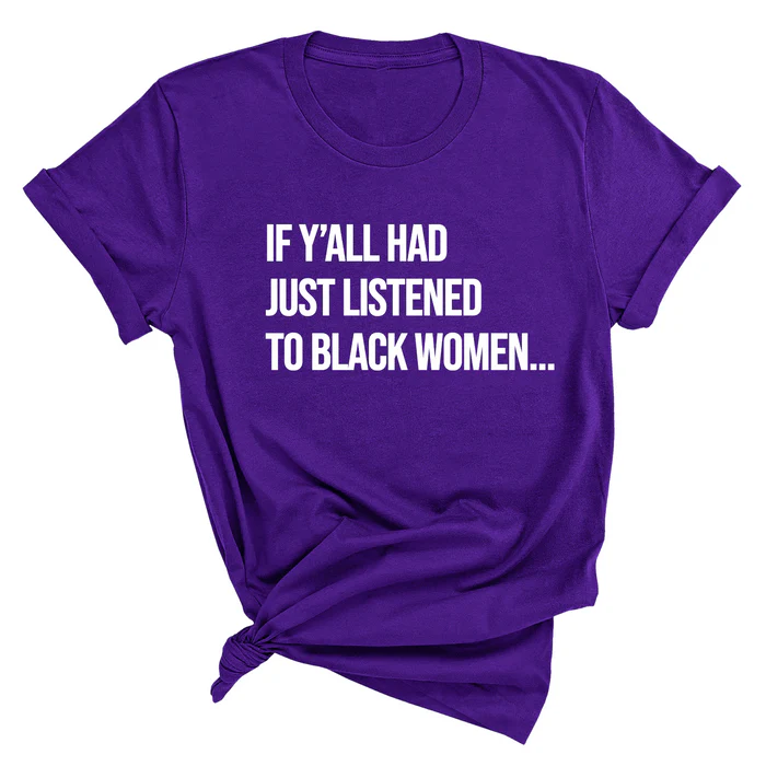 If Y'all Had Just Listened to Black Women Unisex Tee
