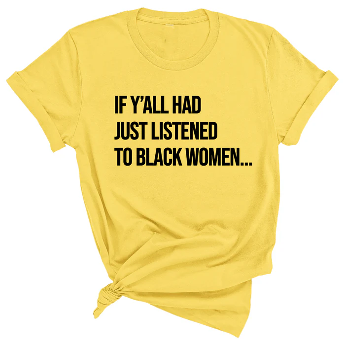 If Y'all Had Just Listened to Black Women Unisex Tee