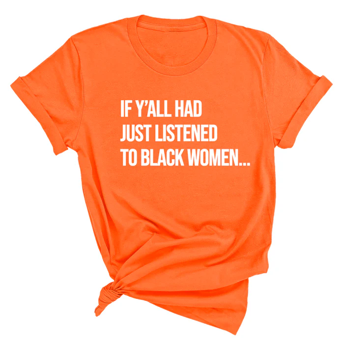 If Y'all Had Just Listened to Black Women Unisex Tee