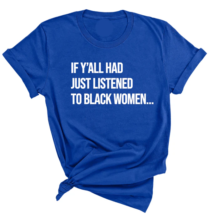 If Y'all Had Just Listened to Black Women Unisex Tee