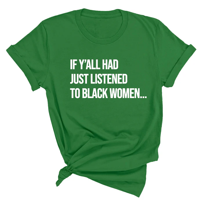 If Y'all Had Just Listened to Black Women Unisex Tee