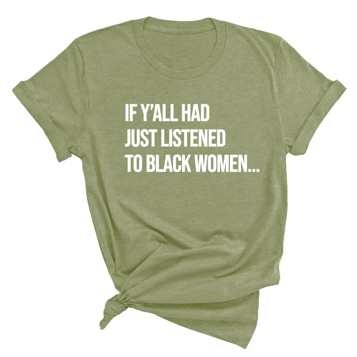 If Y'all Had Just Listened to Black Women Unisex Tee