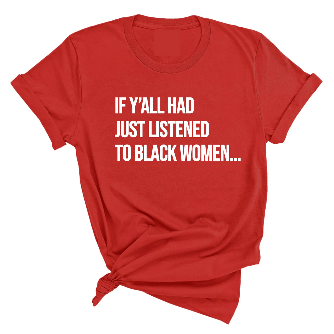 If Y'all Had Just Listened to Black Women Unisex Tee