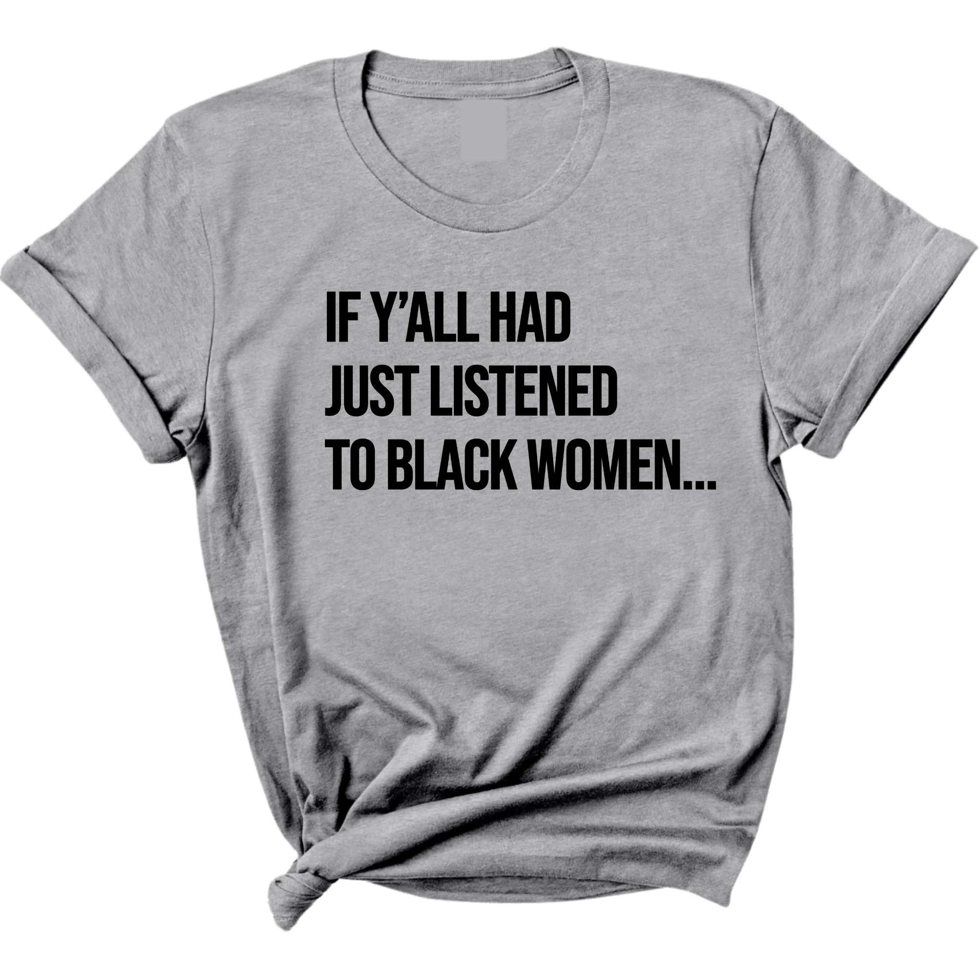 If Y'all Had Just Listened to Black Women Unisex Tee