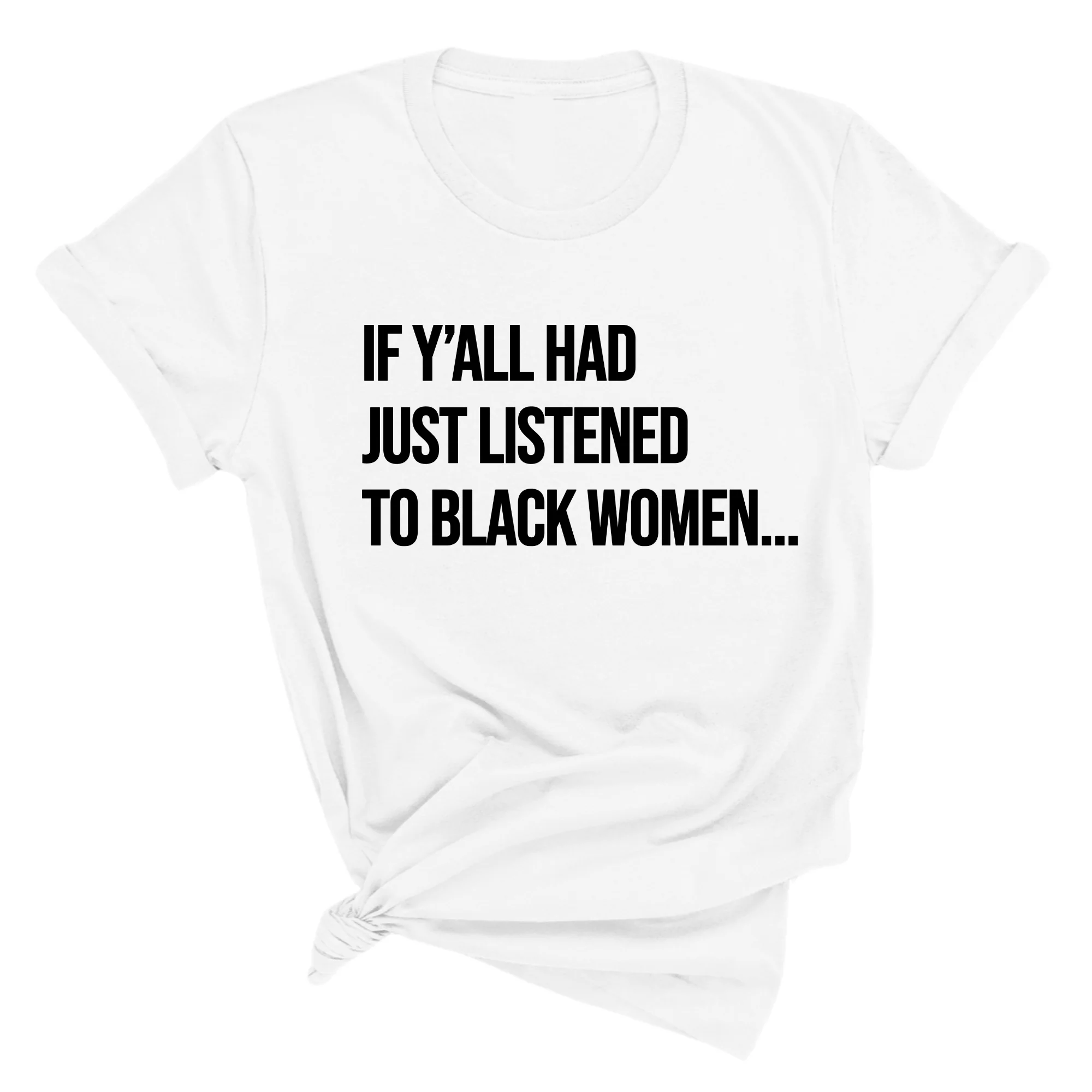 If Y'all Had Just Listened to Black Women Unisex Tee